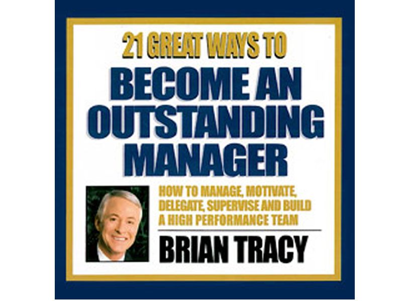 Brian Tracy 21 Great Ways to Become An Outstanding Manager